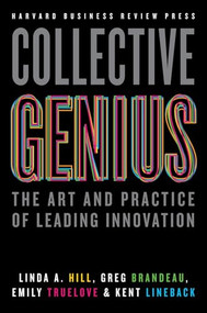 Collective Genius (The Art and Practice of Leading Innovation) by Linda A. Hill, Greg Brandeau, Emily Truelove, Kent Lineback, 9781422130025