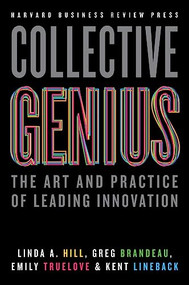 Collective Genius (The Art and Practice of Leading Innovation) by Linda A. Hill, Greg Brandeau, Emily Truelove, Kent Lineback, 9781422130025