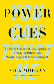 Power Cues (The Subtle Science of Leading Groups, Persuading Others, and Maximizing Your Personal Impact) by Nick Morgan, 9781422193501