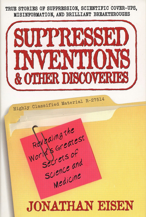 Suppressed Inventions and Other Discoveries (Revealing the World's Greatest Secrets of Science and Medicine) by Jonathan Eisen, 9780399527357