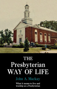 The Presbyterian Way of Life by John A. Mackay, 9781439194034