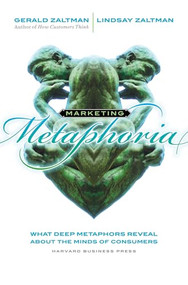 Marketing Metaphoria (What Deep Metaphors Reveal About the Minds of Consumers) by Gerald Zaltman, Lindsay H. Zaltman, 9781422121153