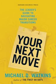 Your Next Move (The Leader's Guide to Navigating Major Career Transitions) by Michael D. Watkins, 9781422147634