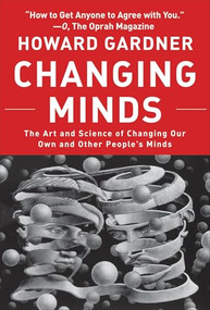 Changing Minds (The Art and Science of Changing Our Own and Other Peoples Minds) by Howard Gardner, 9781578517091