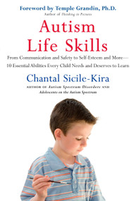 Autism Life Skills (From Communication and Safety to Self-Esteem and More - 10 Essential AbilitiesEvery Child Needs and Deserves to Learn) by Chantal Sicile-Kira, 9780399534614
