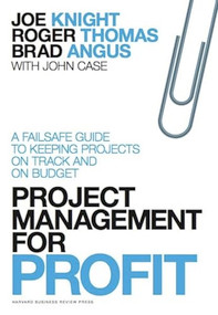 Project Management for Profit (A Failsafe Guide to Keeping Projects On Track and On Budget) by Joe Knight, Roger Thomas, Brad Angus, John Case, 9781422144176