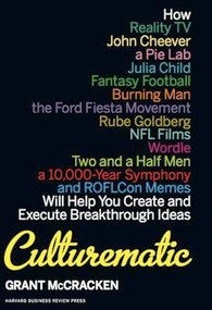 Culturematic (How Reality TV, John Cheever, a Pie Lab, Julia Child, Fantasy Football . . . Will Help You Create and Execute Breakthrough Ideas) by Grant McCracken, 9781422143292