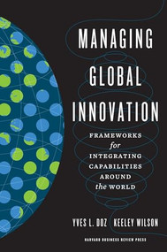 Managing Global Innovation (Frameworks for Integrating Capabilities around the World) by Yves L. Doz, Keeley Wilson, 9781422125892
