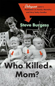 Who Killed Mom? (A Delinquent Son's Meditation on Family, Mortality, and Very Tacky Candles) by Steve Burgess, 9781553658337