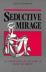 Seductive Mirage (An Exploration of the Work of Sigmund Freud) by Allen Esterson, 9780812692310