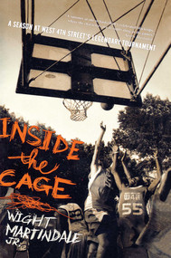 Inside the Cage (A Season at West 4th Street's Legendary Tournament) by Wight Martindale Jr., 9781416919155