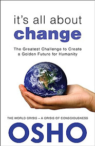 It's All About Change (The Greatest Challenge to Create a Golden Future for Humanity) by Osho, Osho International Foundation, 9781938755934