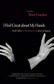 I Feel Great About My Hands (And Other Unexpected Joys of Aging) by Shari Graydon, 9781553657866