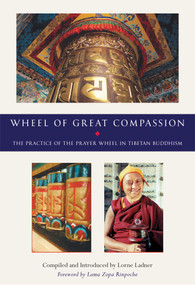 Wheel of Great Compassion (The Practice of the Prayer Wheel in Tibetan Buddhism) by Lorne Ladner, Thubten Zopa, 9780861711741