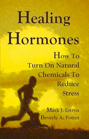 Healing Hormones (How To Turn On Natural Chemicals to Reduce Stress) by Mark James Estren, Beverly A. Potter, 9781579511678