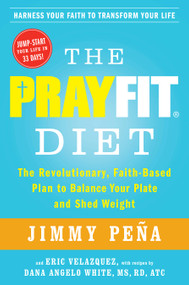 The PrayFit Diet (The Revolutionary, Faith-Based Plan to Balance Your Plate and Shed Weight) by Jimmy Peña, Eric Velazquez, Dana Angelo White, 9781476714745