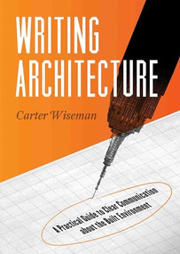 Writing Architecture (A Practical Guide to Clear Communication about the Built Environment) by Carter Wiseman, 9781595341495