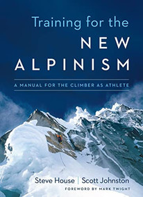 Training for the New Alpinism (A Manual for the Climber as Athlete) by Steve House, Scott Johnston, Mark Twight, 9781938340239
