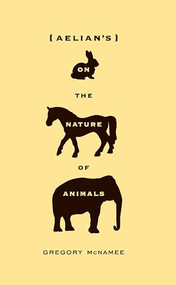 Aelian's On the Nature of Animals by Gregory McNamee, 9781595340757