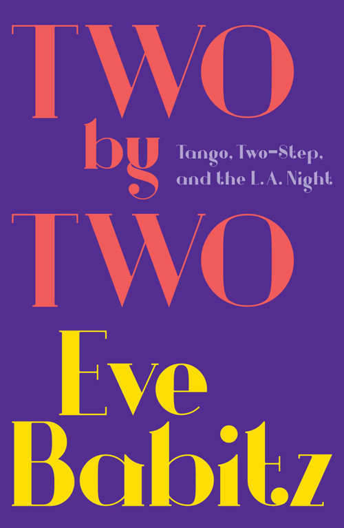 Two by Two (Tango, Two-Step, and the L.A. Night) by Eve Babitz, 9781501111457