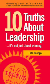 10 Truths About Leadership (... It's Not Just About Winning) by Peter A. Luongo, Curt W. Coffman, 9781578603022