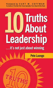 10 Truths About Leadership (... It's Not Just About Winning) by Peter A. Luongo, Curt W. Coffman, 9781578603022