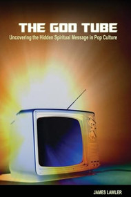The God Tube (Uncovering the Hidden Spiritual Message in Pop Culture) by James Lawler, 9780812696486