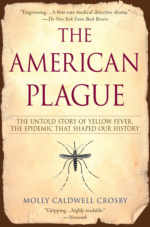 The American Plague (The Untold Story of Yellow Fever, The Epidemic That Shaped Our History) by Molly Caldwell Crosby, 9780425217757