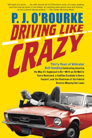 Driving Like Crazy (Thirty Years of Vehicular Hell-Bending, Celebrating America the Way It's Supposed To Be  With an Oi) by P.  J. O'Rourke, 9780802144799