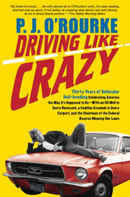 Driving Like Crazy (Thirty Years of Vehicular Hell-Bending, Celebrating America the Way It's Supposed To Be  With an Oi) by P.  J. O'Rourke, 9780802144799