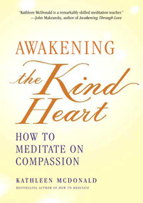 Awakening the Kind Heart (How to Meditate on Compassion) by Kathleen McDonald, 9780861716951