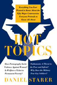 Hot Topics (Everything You Ever Wanted to Know About the Fifty Major Controversies) by Daniel Starer, 9780671887087
