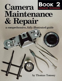 Camera Maintenance & Repair, Book 2: Advanced Techniques (A Comprehensive, Fully Illustrated Guide) by Thomas Tomosy, 9780936262581