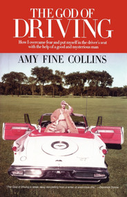 The God of Driving (How I Overcame Fear and Put Myself in the Driver's) by Amy Fine Collins, 9781451631692