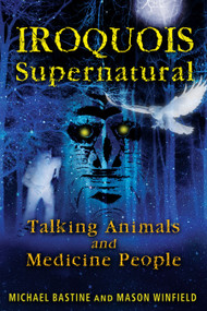 Iroquois Supernatural (Talking Animals and Medicine People) by Michael Bastine, Mason Winfield, 9781591431275
