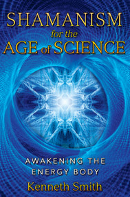 Shamanism for the Age of Science (Awakening the Energy Body) by Kenneth Smith, 9781591431190