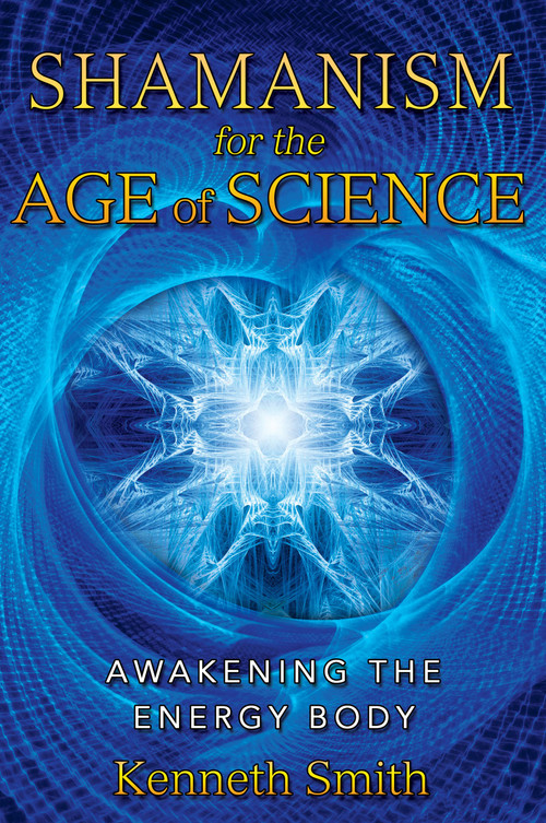 Shamanism for the Age of Science (Awakening the Energy Body) by Kenneth Smith, 9781591431190