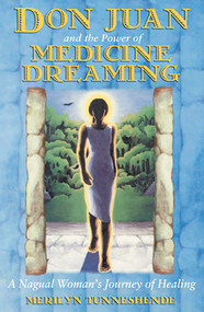 Don Juan and the Power of Medicine Dreaming (A Nagual Woman's Journey of Healing) by Merilyn Tunneshende, 9781879181939