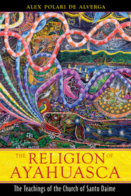 The Religion of Ayahuasca (The Teachings of the Church of Santo Daime) by Alex Polari de Alverga, 9781594773983