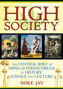 High Society (The Central Role of Mind-Altering Drugs in History, Science, and Culture) by Mike Jay, 9781594773938