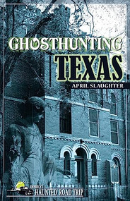 Ghosthunting Texas by April Slaughter, 9781578603596