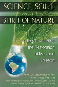 Science, Soul, and the Spirit of Nature (Leading Thinkers on the Restoration of Man and Creation) by Irene van Lippe-Biesterfeld, Jessica van Tijn, Rupert Sheldrake, Jane Goodall, Masaru Emoto, Rigoberta Menchú Tum, 9781591430551
