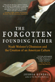 The Forgotten Founding Father (Noah Webster's Obsession and the Creation of an American Culture) by Joshua Kendall, 9780425245453