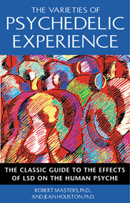 The Varieties of Psychedelic Experience (The Classic Guide to the Effects of LSD on the Human Psyche) by Robert Masters, Jean Houston, 9780892818976