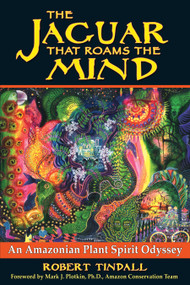 The Jaguar that Roams the Mind (An Amazonian Plant Spirit Odyssey) by Robert Tindall, Mark J. Plotkin, 9781594772542