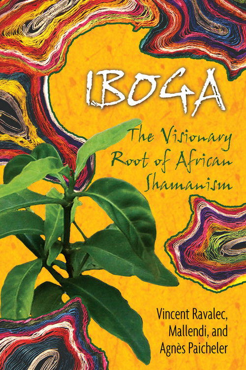 Iboga (The Visionary Root of African Shamanism) by Vincent Ravalec, Mallendi, Agnès Paicheler, 9781594771767