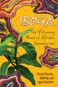 Iboga (The Visionary Root of African Shamanism) by Vincent Ravalec, Mallendi, Agnès Paicheler, 9781594771767