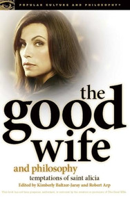The Good Wife and Philosophy (Temptations of Saint Alicia) by Kimberly Baltzer-Jaray, Robert Arp, 9780812698244