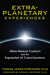 Extra-Planetary Experiences (Alien-Human Contact and the Expansion of Consciousness) by Thomas James Streicher, Stanley Krippner, 9781591431367