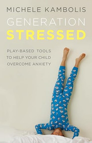 Generation Stressed (Play-Based Tools to Help Your Child Overcome Anxiety) by Michele  Kambolis, 9780993653001